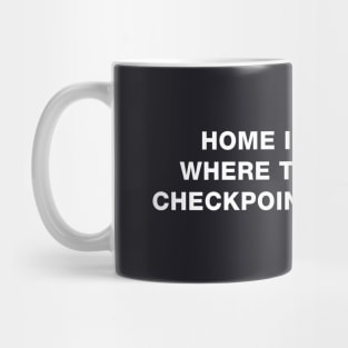 Home is where the checkpoint is. Mug